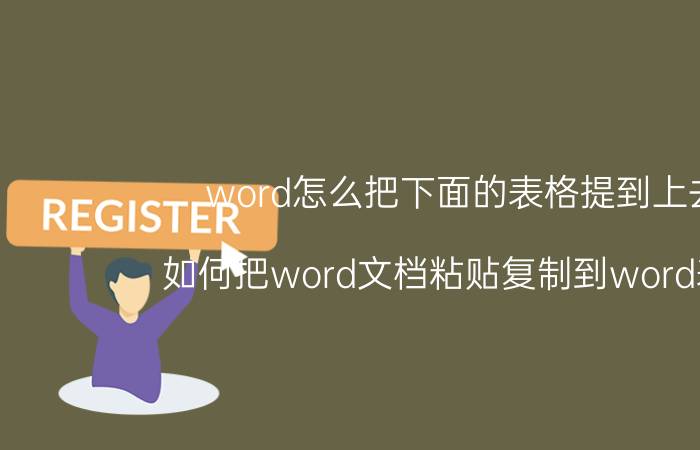 word怎么把下面的表格提到上去 如何把word文档粘贴复制到word表格？